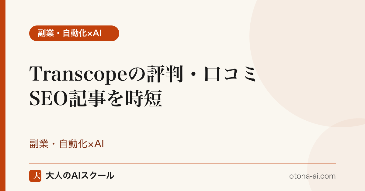 AIライティングツールTranscopeの評判と時短効果を検証するイメージ